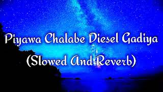 Piyawa Chalabe Diesel Gadiya Slowed And Reverb [upl. by Pretrice]